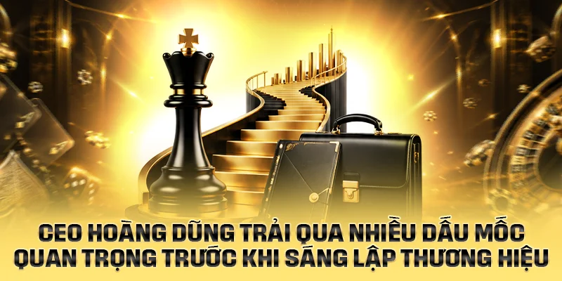 CEO Hoàng Dũng đã trải qua nhiều dấu mốc quan trọng trước khi sáng lập thương hiệu