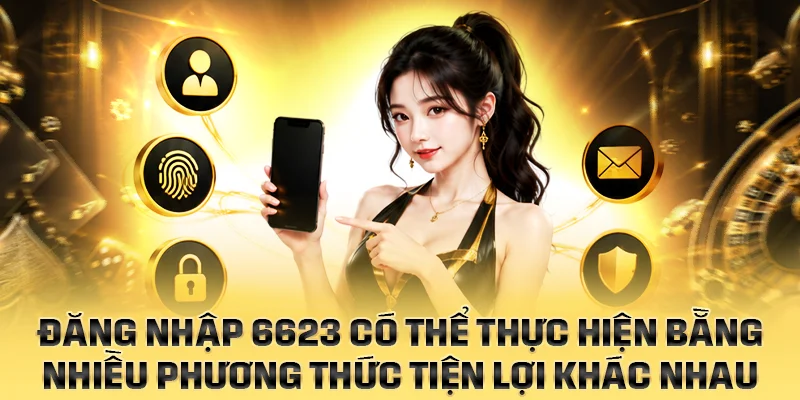 Đăng nhập 6623 có thể thực hiện bằng nhiều phương thức khác nhau