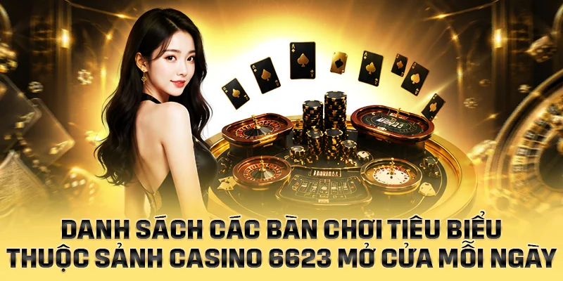 Danh sách những bàn chơi tiêu biểu thuộc casino 6623 hiện nay