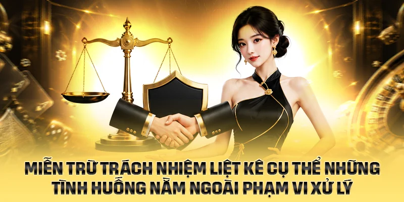 Miễn trừ trách nhiệm liệt kê cụ thể những tình huống nằm ngoài phạm vi xử lý