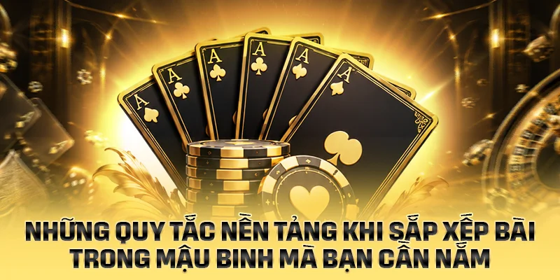 Những quy tắc nền tảng khi sắp xếp bài trong Mậu Binh