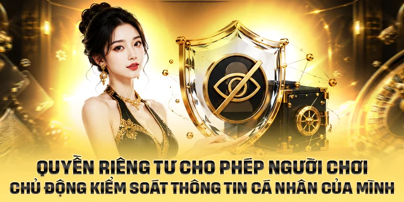 Quyền riêng tư cho phép người chơi chủ động kiểm soát thông tin của mình